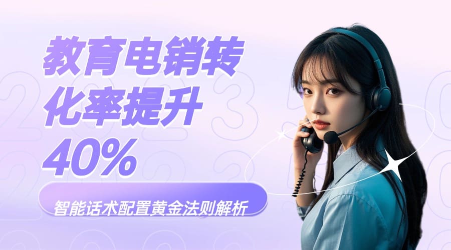 教育电销转化率提升 40%！智能话术配置黄金法则解析